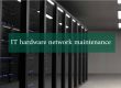 IT hardware network maintenance